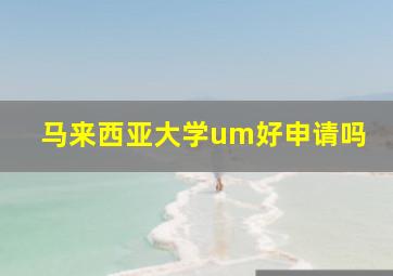 马来西亚大学um好申请吗