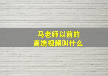 马老师以前的高端视频叫什么