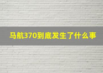 马航370到底发生了什么事