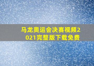 马龙奥运会决赛视频2021完整版下载免费