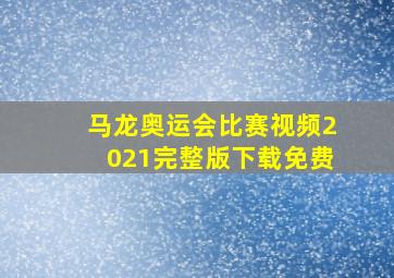 马龙奥运会比赛视频2021完整版下载免费