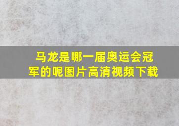 马龙是哪一届奥运会冠军的呢图片高清视频下载