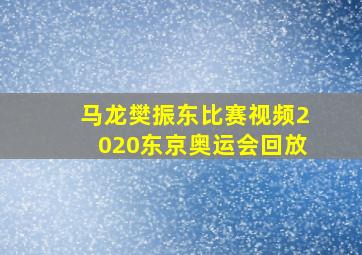 马龙樊振东比赛视频2020东京奥运会回放