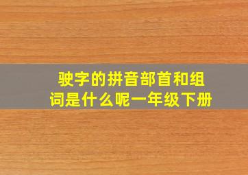 驶字的拼音部首和组词是什么呢一年级下册