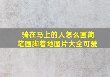 骑在马上的人怎么画简笔画脚着地图片大全可爱