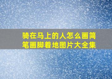 骑在马上的人怎么画简笔画脚着地图片大全集