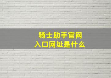 骑士助手官网入口网址是什么