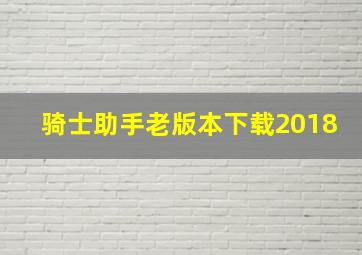 骑士助手老版本下载2018