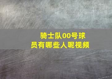 骑士队00号球员有哪些人呢视频