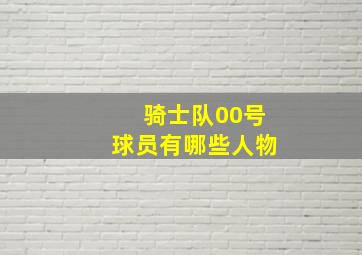 骑士队00号球员有哪些人物