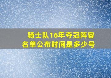 骑士队16年夺冠阵容名单公布时间是多少号