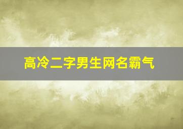 高冷二字男生网名霸气