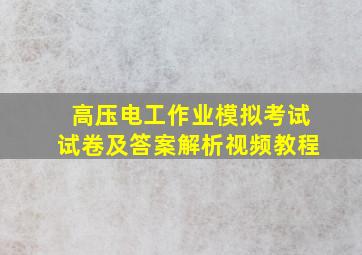 高压电工作业模拟考试试卷及答案解析视频教程