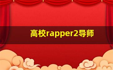 高校rapper2导师