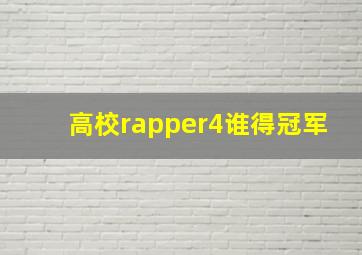 高校rapper4谁得冠军