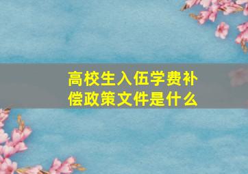 高校生入伍学费补偿政策文件是什么