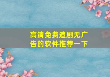 高清免费追剧无广告的软件推荐一下