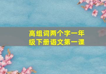 高组词两个字一年级下册语文第一课