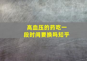 高血压的药吃一段时间要换吗知乎