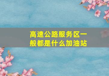 高速公路服务区一般都是什么加油站