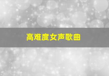 高难度女声歌曲