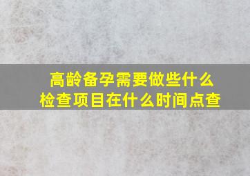 高龄备孕需要做些什么检查项目在什么时间点查