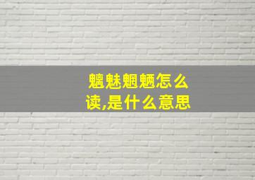 魑魅魍魉怎么读,是什么意思