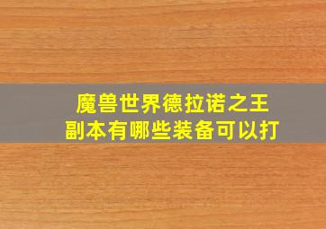 魔兽世界德拉诺之王副本有哪些装备可以打