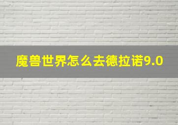 魔兽世界怎么去德拉诺9.0