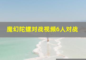 魔幻陀螺对战视频6人对战