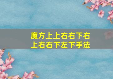 魔方上上右右下右上右右下左下手法