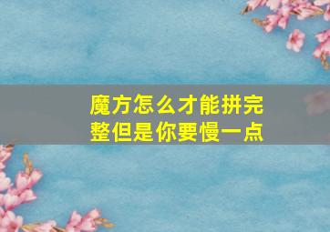 魔方怎么才能拼完整但是你要慢一点