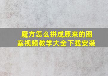 魔方怎么拼成原来的图案视频教学大全下载安装