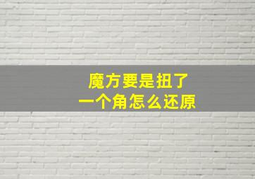 魔方要是扭了一个角怎么还原