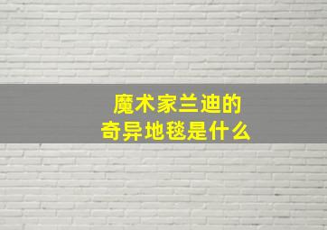 魔术家兰迪的奇异地毯是什么