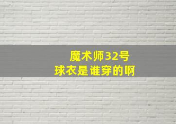 魔术师32号球衣是谁穿的啊