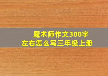 魔术师作文300字左右怎么写三年级上册