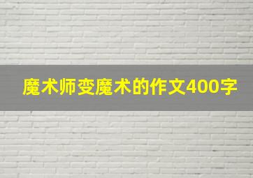 魔术师变魔术的作文400字