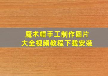 魔术帽手工制作图片大全视频教程下载安装