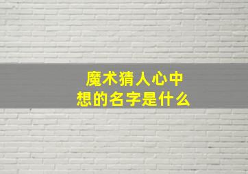 魔术猜人心中想的名字是什么