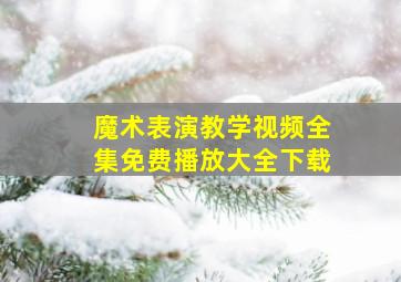 魔术表演教学视频全集免费播放大全下载