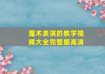 魔术表演的教学视频大全完整版高清