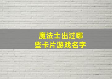 魔法士出过哪些卡片游戏名字