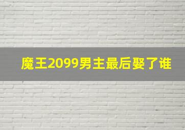 魔王2099男主最后娶了谁