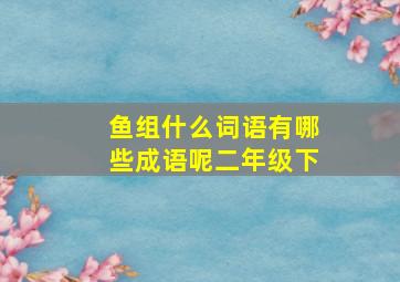 鱼组什么词语有哪些成语呢二年级下