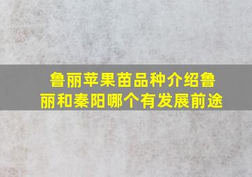 鲁丽苹果苗品种介绍鲁丽和秦阳哪个有发展前途