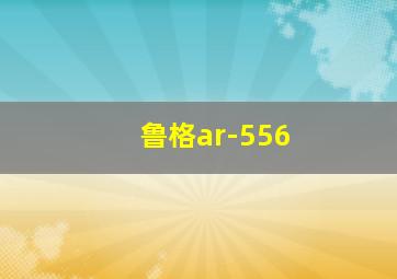 鲁格ar-556