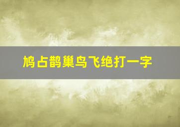 鸠占鹊巢鸟飞绝打一字