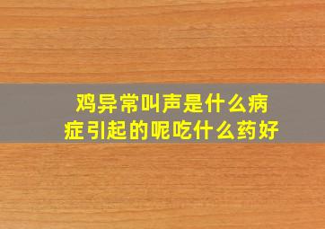 鸡异常叫声是什么病症引起的呢吃什么药好