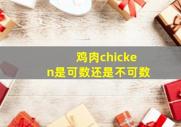 鸡肉chicken是可数还是不可数